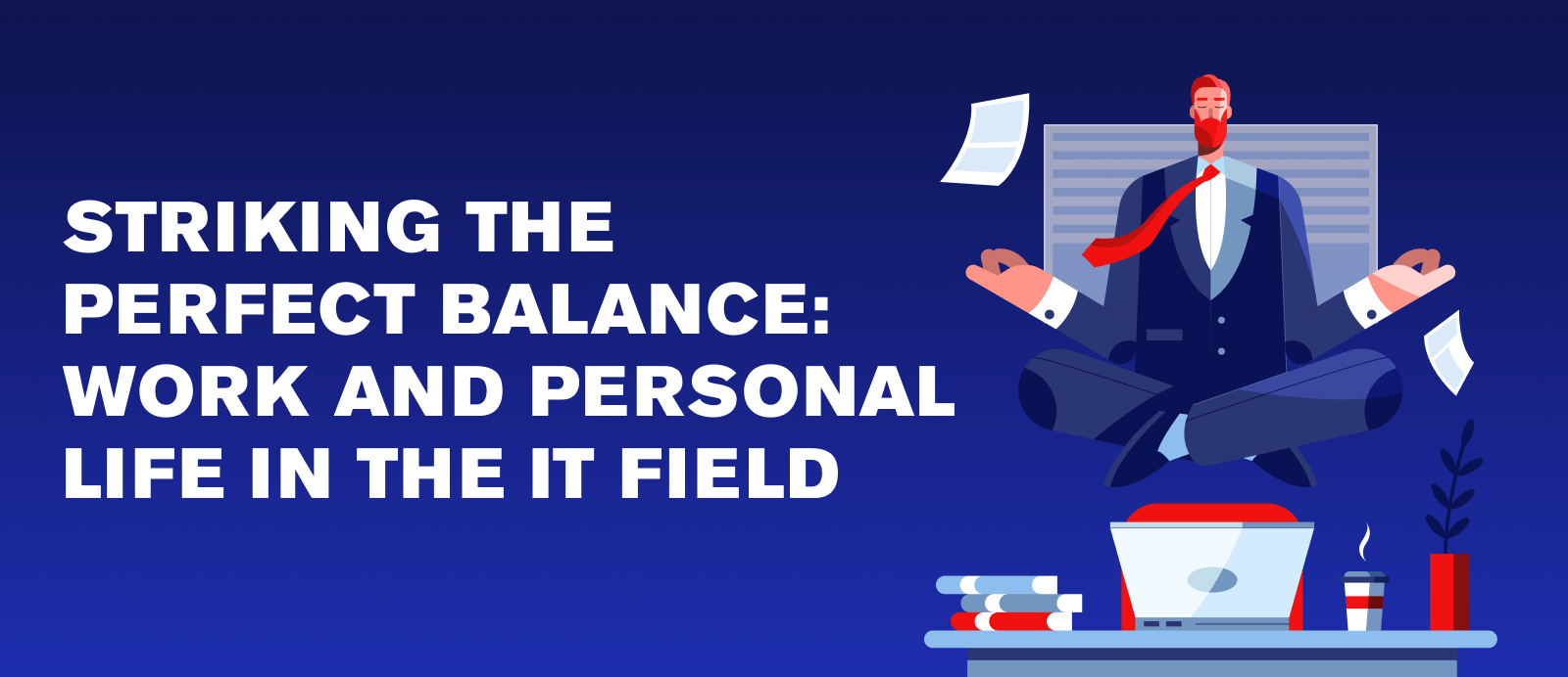 Striking the Perfect Balance: Work and Personal Life in the IT Field